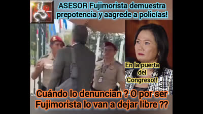 Asesor Fujimorista agrede a policías #lima #ayacucho #peru #puno #callao #ica #unmsm #jauja #nazca